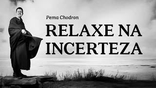 Pema Chodron - Relax in Uncertainty