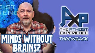 God Is Real Because of Minds Without Brains? | The Atheist Experience: Throwback