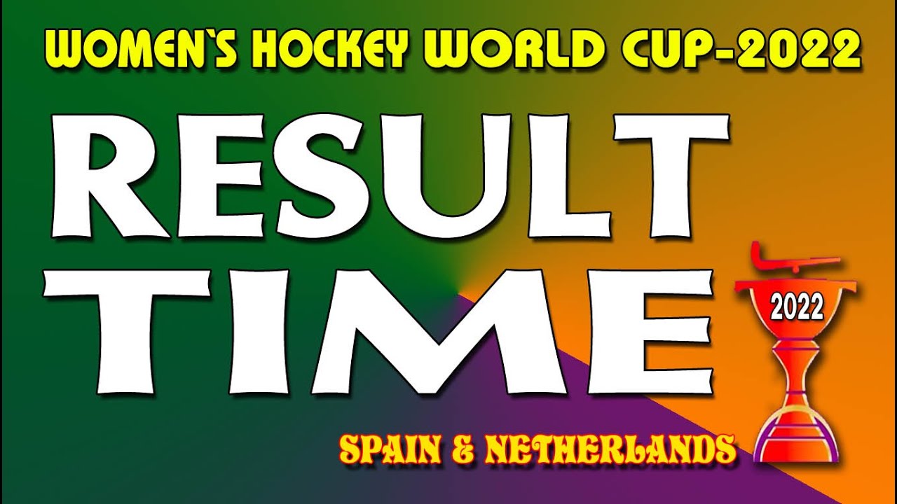 Women's Hockey World Cup 2022 II RESULT TIME II 13th July Result 