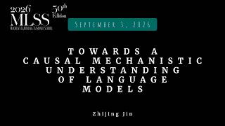 MLSS 2026 — Zhijing Jin — Towards a causal mechanistic understanding of language models