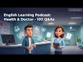 English Learning Podcast | Health & Doctor (100 Questions & Answers)
