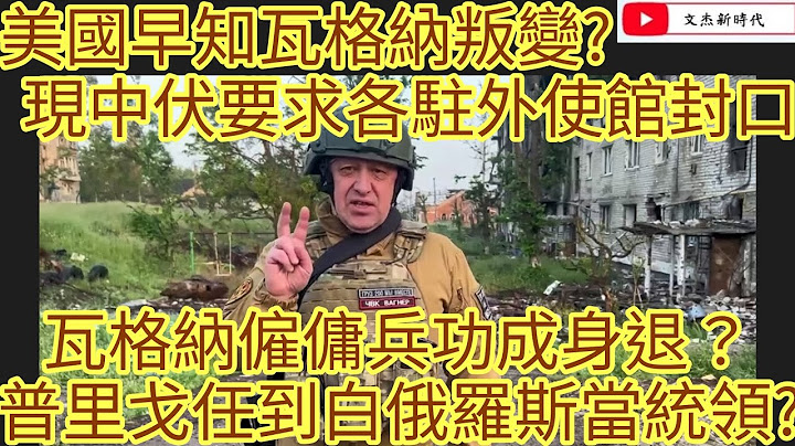 美国早知瓦格纳叛变 现在中伏要求各驻外使馆封口！瓦格纳雇佣兵功成身退？ 普里戈任到白俄罗斯当统领？/文杰新时代/2023年6月25日片2 - 天天要闻