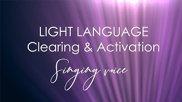Light Language Clearing & Activation - Singing Voice
