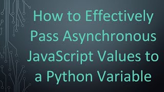 How to Effectively Pass Asynchronous JavaScript Values to a Python Variable