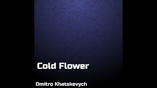 Dmitro Khatskevych - Cold Flower