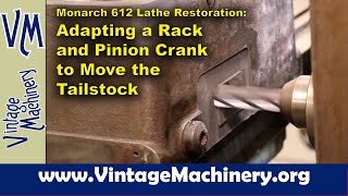 Monarch 612 Lathe Restoration: Adapting a Rack and Pinion Crank to Move the Tailstock