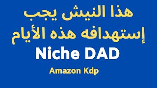 Amazon Kdp niche DAD  هذا النيش يجب إستهدافه هذه الأيام