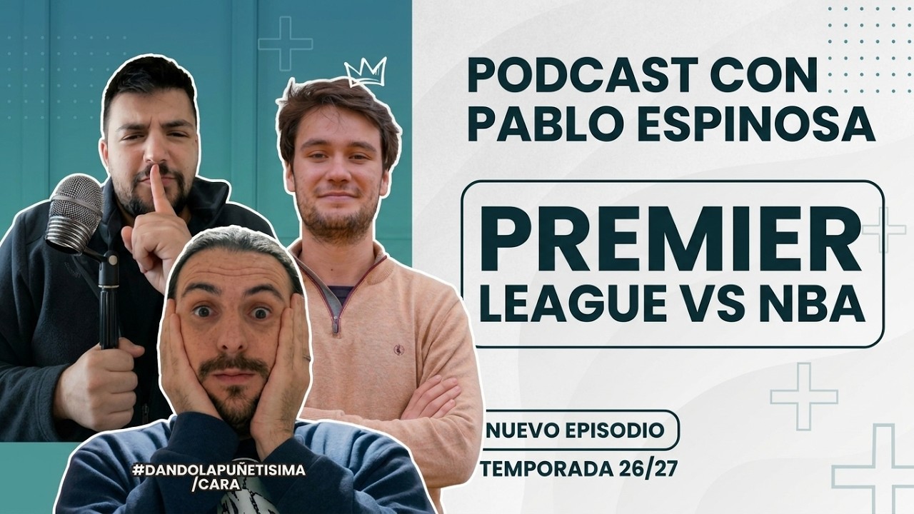 🚨PODCAST CON PABLO ESPINOSA DE @SomosElBoro 🚨PREMIER LEAGUE VS NBA 🔥