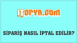 İtopya Sipariş Nasıl İptal Edilir? Sipariş İptal Etme