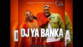 Makhadzi Entertainment _-_Dj_Ya_Banka( Official Audio) ft Babethe Gashoazen, mawila 