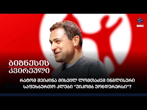 რატომ შეიძინა მიხეილ ლომთაძემ ინგლისური საფეხბურთო კლუბი \"უიკომბ უონდერერსი\"?