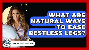 What Are Natural Ways To Ease Restless Legs? - Sleep Wellness Workshop