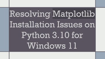Resolving Matplotlib Installation Issues on Python 3.10 for Windows 11