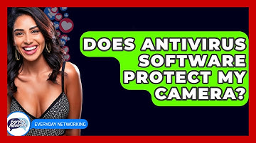 Does Antivirus Software Protect My Camera? - Everyday-Networking
