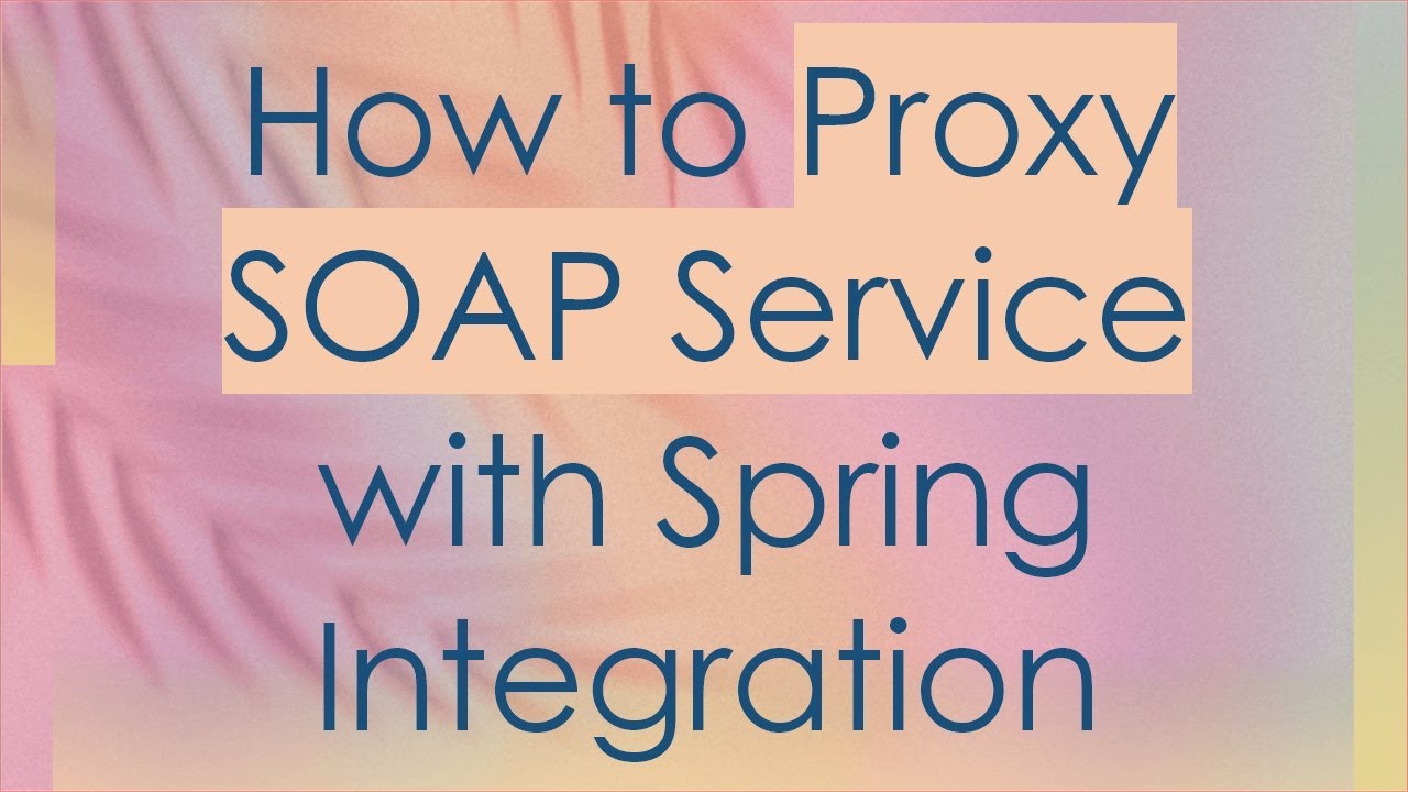 How to Proxy SOAP Service with Spring Integration