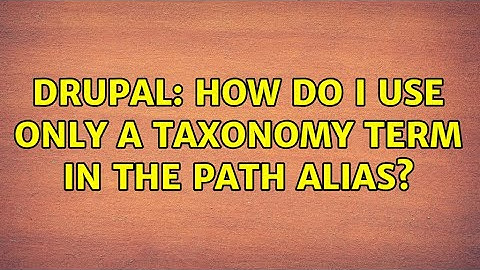 Drupal: How do I use only a taxonomy term in the path alias? (2 Solutions!!)