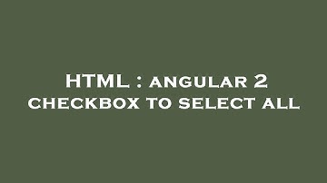 HTML : angular 2 checkbox to select all
