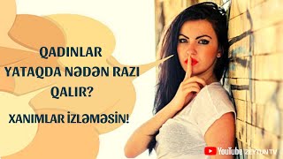 Qadınlar Yataqda Nədən Razı Qalır? Xanımlar Izləməsin