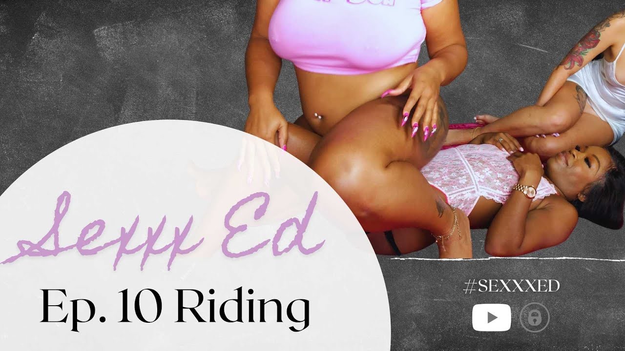 Sexxx Ed Ep. 10: Riding