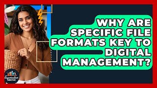 Why Are Specific File Formats Key To Digital Management? - Your Organization Mentor