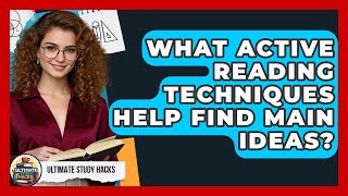 What Active Reading Techniques Help Find Main Ideas? - Ultimate Study Hacks