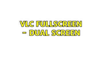 VLC fullscreen - dual screen