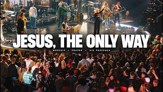 JESUS, THE ONLY WAY | The Way, the Truth & the Life | Powerful Live Worship
