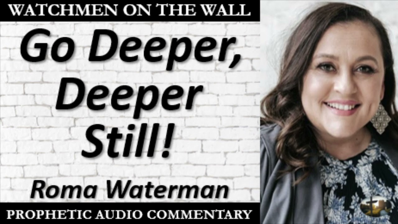 “Go Deeper, Deeper Still!” – Powerful Prophetic Encouragement from Roma Waterman