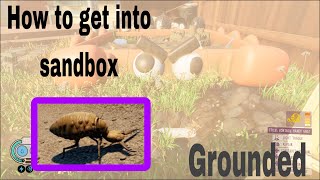 How to get into the Sandbox! (Grounded)