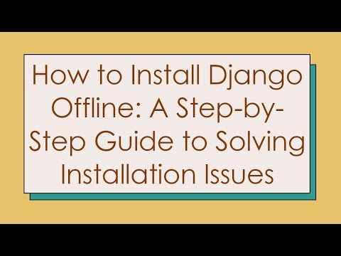 How to Install Django Offline: A Step-by-Step Guide to Solving Installation Issues