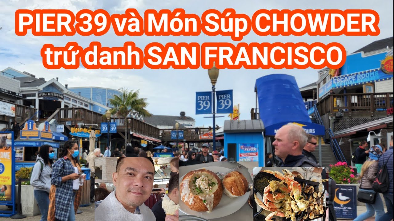 PIER 39 và MÓN SÚP CHOWDER NỔI TIẾNG SAN FRANCISCO ĐỊA ĐIỂM KHÔNG THỂ