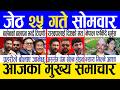 Today news 🔴 nepali news | aaja ka mukhya samachar, nepali samachar live | Jestha 25 gate 2083.