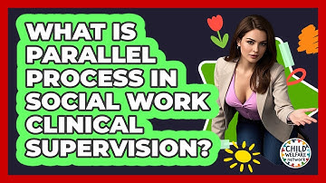 What Is Parallel Process In Social Work Clinical Supervision? - Child Welfare Network