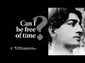 Can i be free of time  krishnamurti