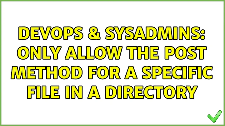 DevOps & SysAdmins: Only allow the POST method for a specific file in a directory (4 Solutions!!)