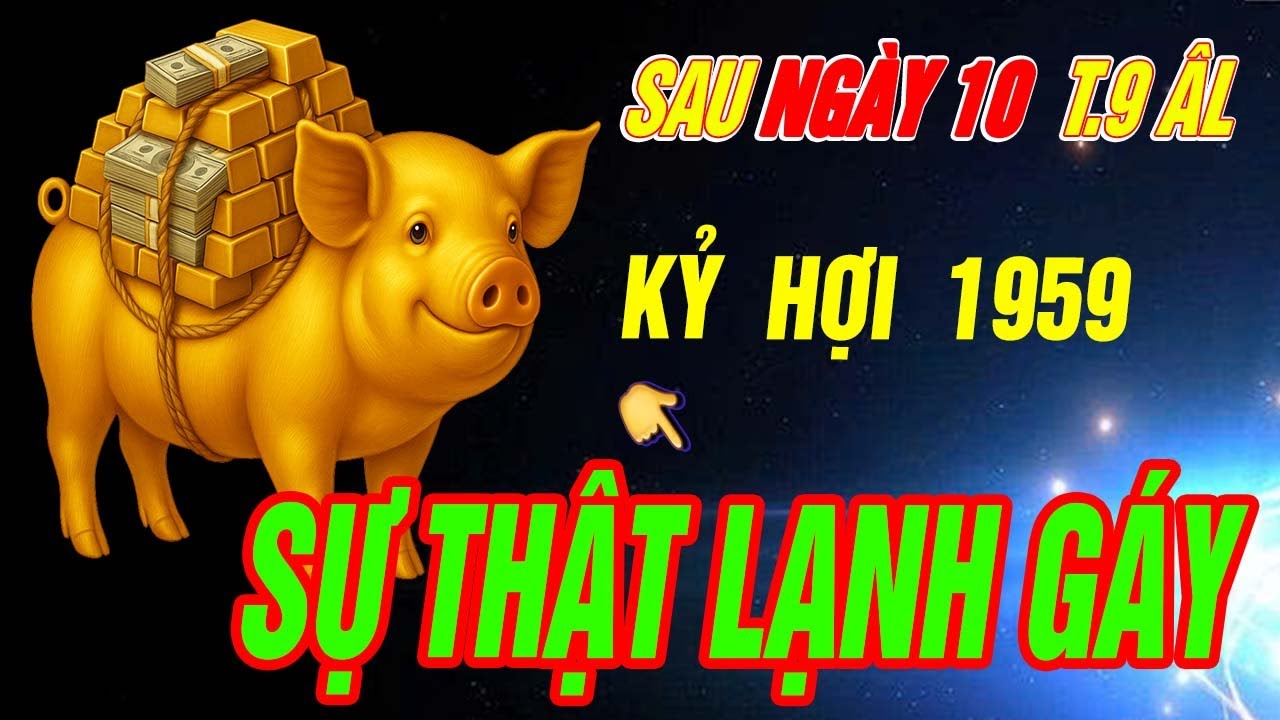 SỰ THẬT LẠNH GÁY Tuổi KỶ HỢI 1959 đúng từ sau ngày 10 Tháng 9 âm 2025 CHƯA TỪNG TIẾT LỘ