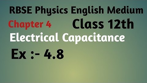RBSE Physics class 12th ,chapter:-4, electrical capacitance, Ex:- 4.8