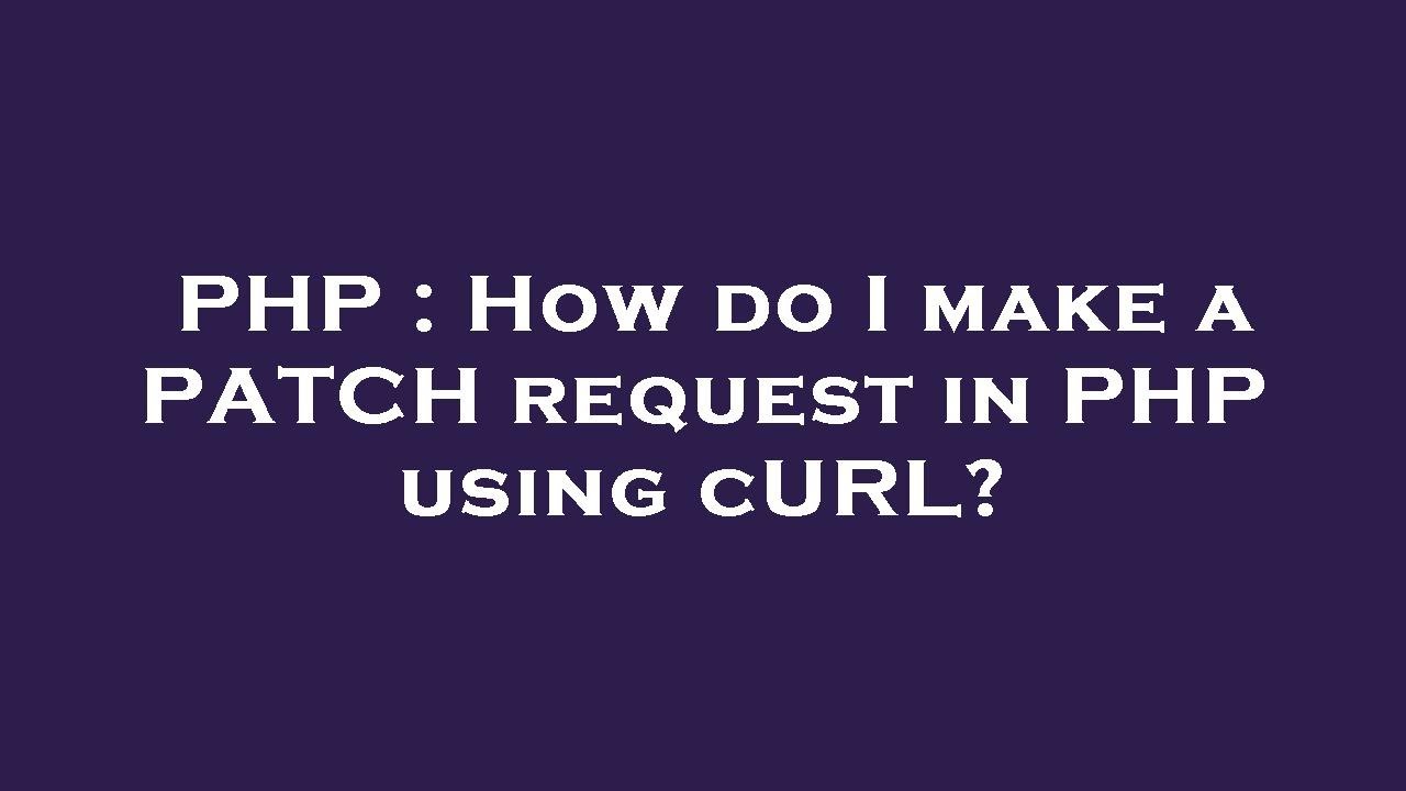 PHP : How do I make a PATCH request in PHP using cURL? - YouTube