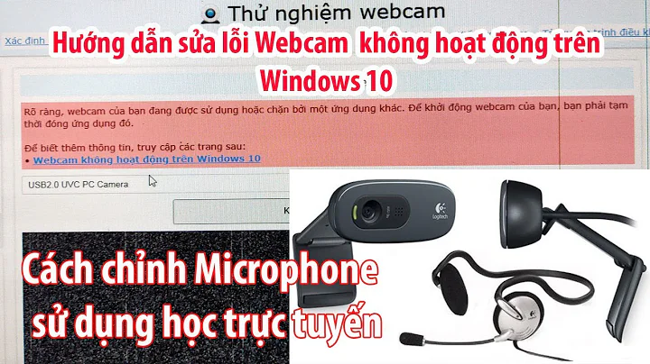 Sửa lỗi Webcam không hoạt động trên Windows 10 và Microphone sử dụng học trực tuyến #HotroKythuat