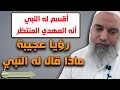 من جديد رؤى من الرجل الذي اقسم له النبي انه مهدي العرب ماذا قال له النبي 