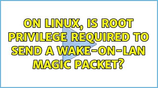 On Linux, is root privilege required to send a wake-on-lan magic packet? How To Send A Magic Packet From Linux To Windows 2 Solutions