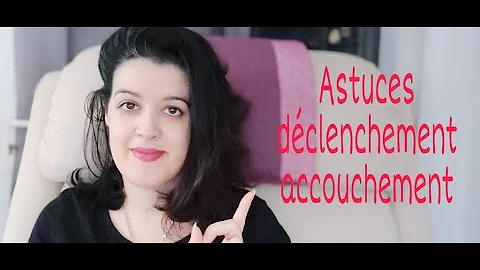 Comment les médecin declenche un accouchement ?