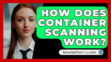 How Does Container Scanning Work? - SecurityFirstCorp.com