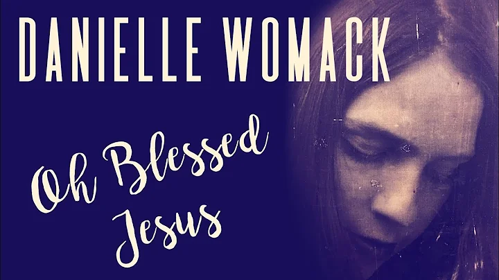 Oh Blessed Jesus - Danielle Womack