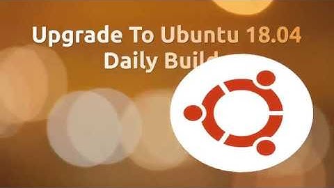 Upgrade To Ubuntu 18.04 Daily Builds