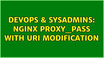 DevOps & SysAdmins: NGINX proxy_pass with URI modification (3 Solutions!!)