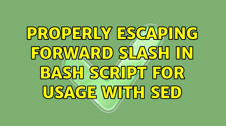 Properly escaping forward slash in bash script for usage with sed (2 Solutions!!)