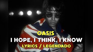 Oasis - I Hope, I Think, I Know (Lyrics / Legendado)