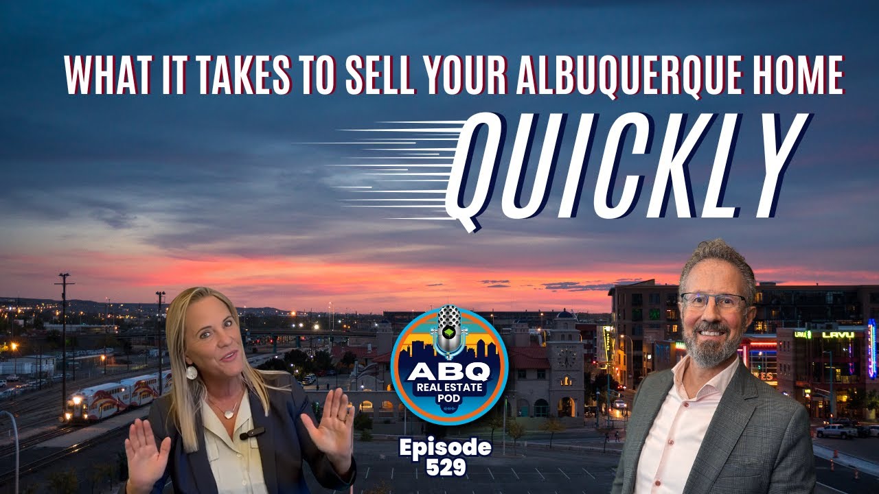 What It Takes To Sell Your Albuquerque Home Quickly |  ABQ Real Estate Pod | Episode 529