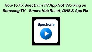 How to Fix Spectrum TV App Not Working on Samsung TV – Smart Hub Reset, DNS & App Fix